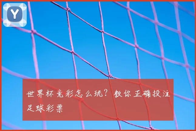 世界杯竞彩怎么玩?教你正确投注足球彩票