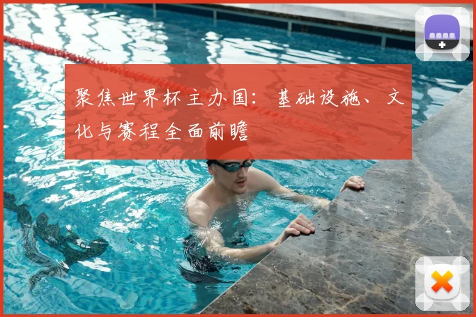 聚焦世界杯主办国:基础设施、文化与赛程全面前瞻